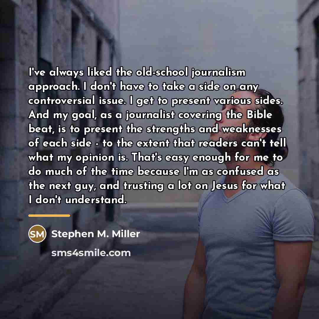 “I've always liked the old-school journalism approach. I don't have…” quote by Stephen M. Miller
