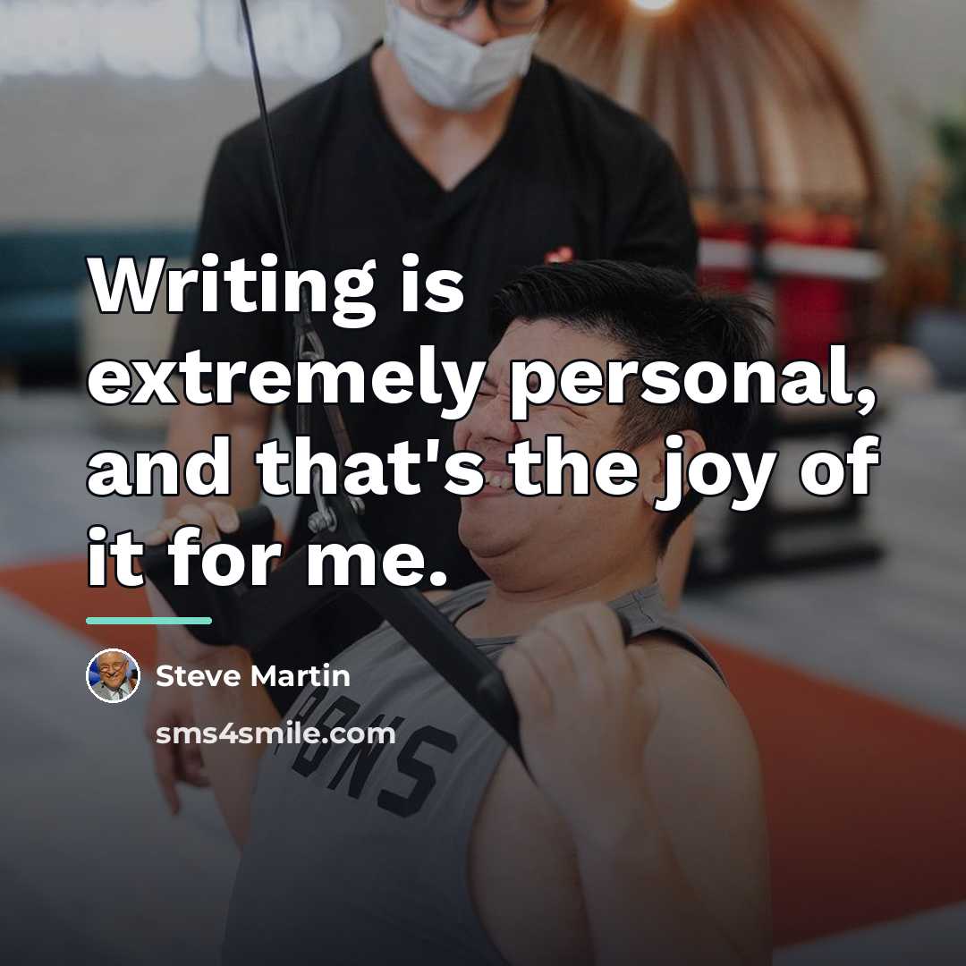 “Writing is extremely personal, and that's the joy of it…” quote by Steve Martin