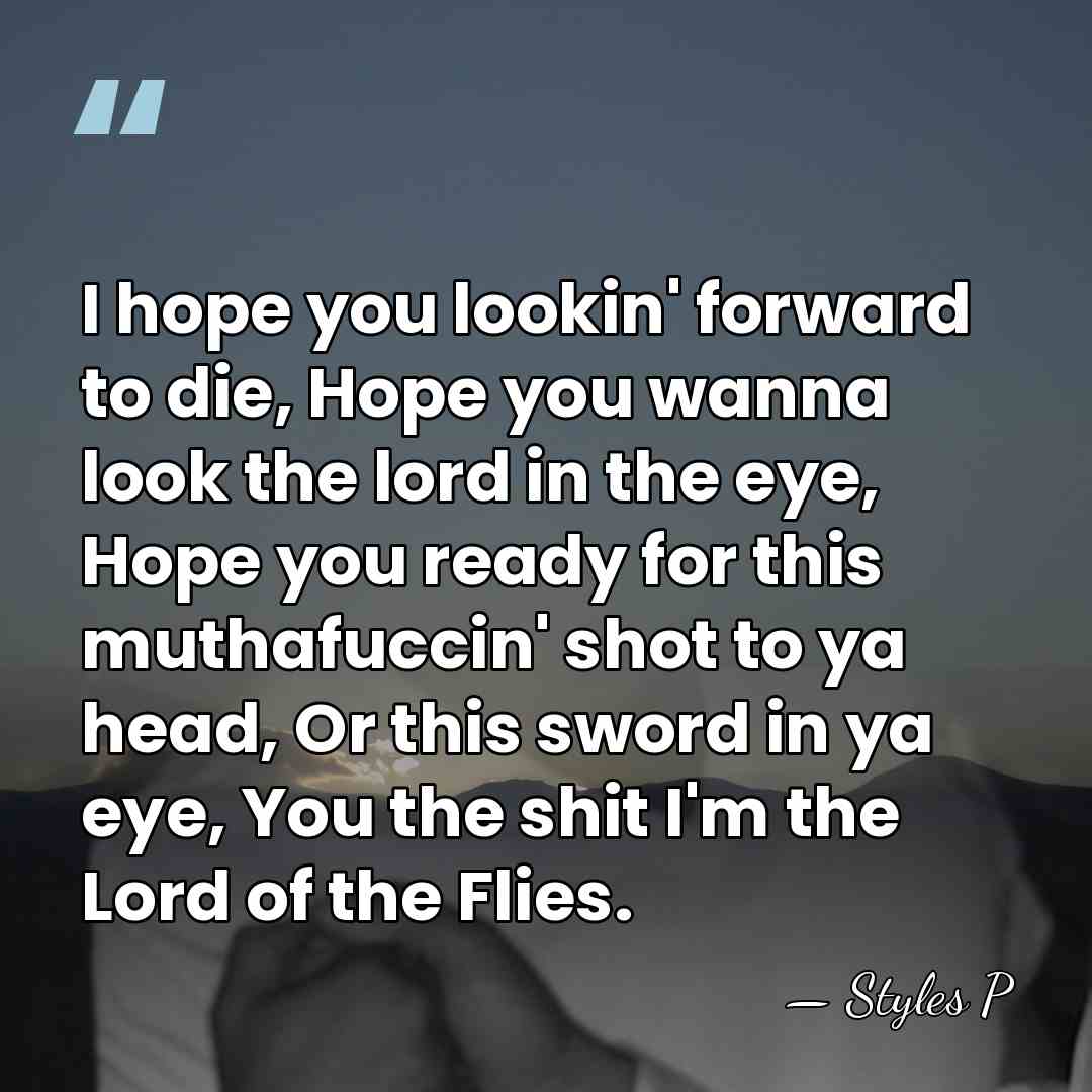 I hope you lookin' forward to die, Hope you wanna look the&hellip; - Styles P