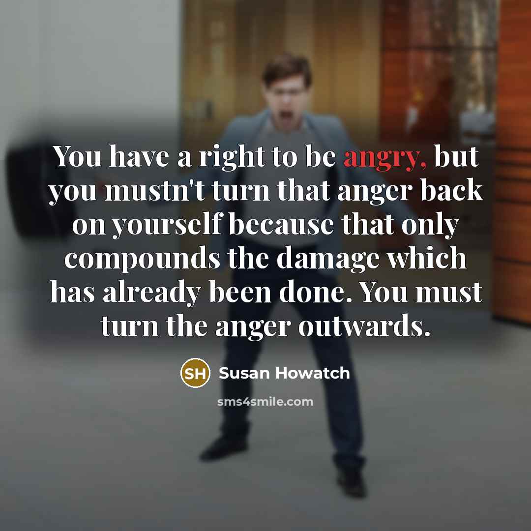 “You have a right to be angry, but you mustn't…” quote by Susan Howatch