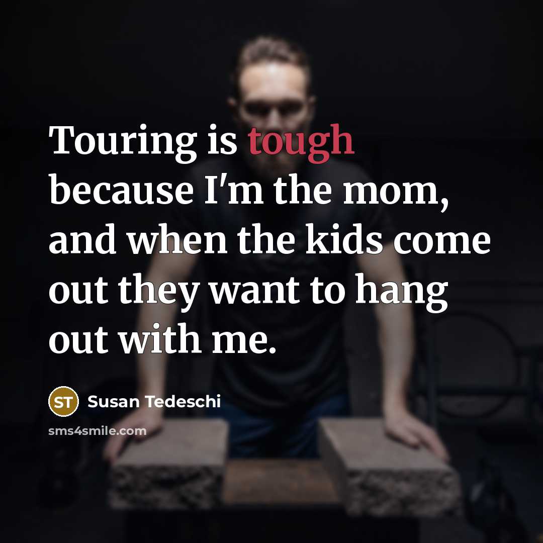 “Touring is tough because I'm the mom, and when the…” quote by Susan Tedeschi