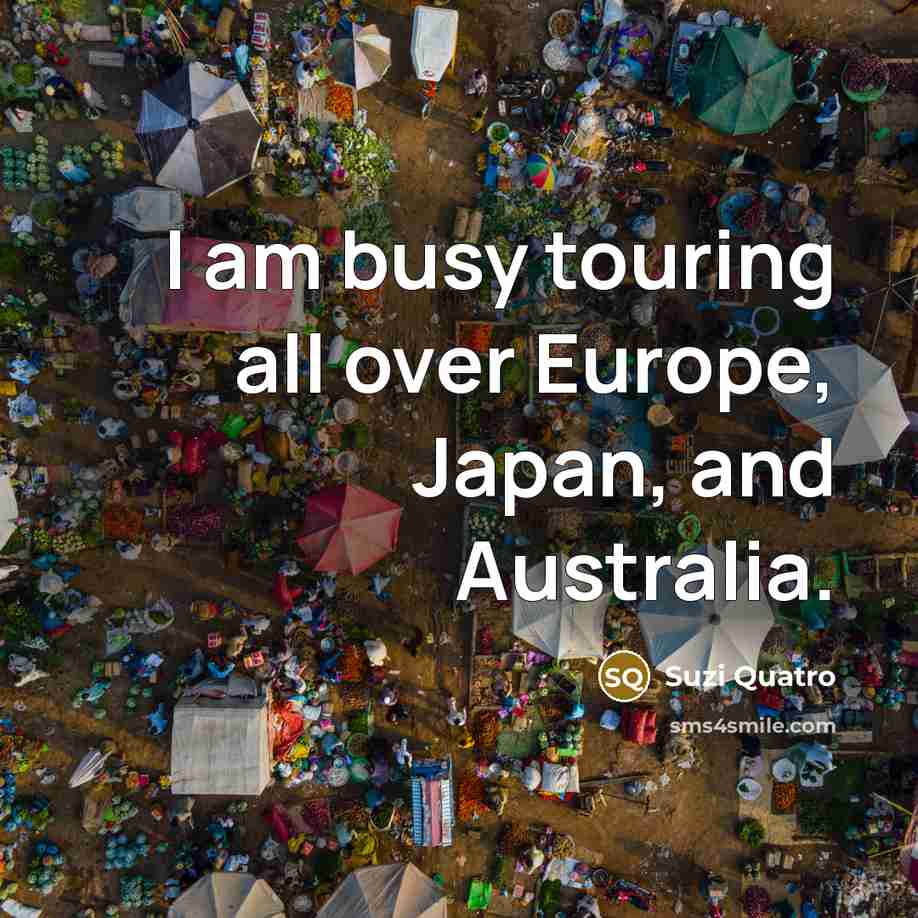 “I am busy touring all over Europe, Japan, and Australia.…” quote by Suzi Quatro