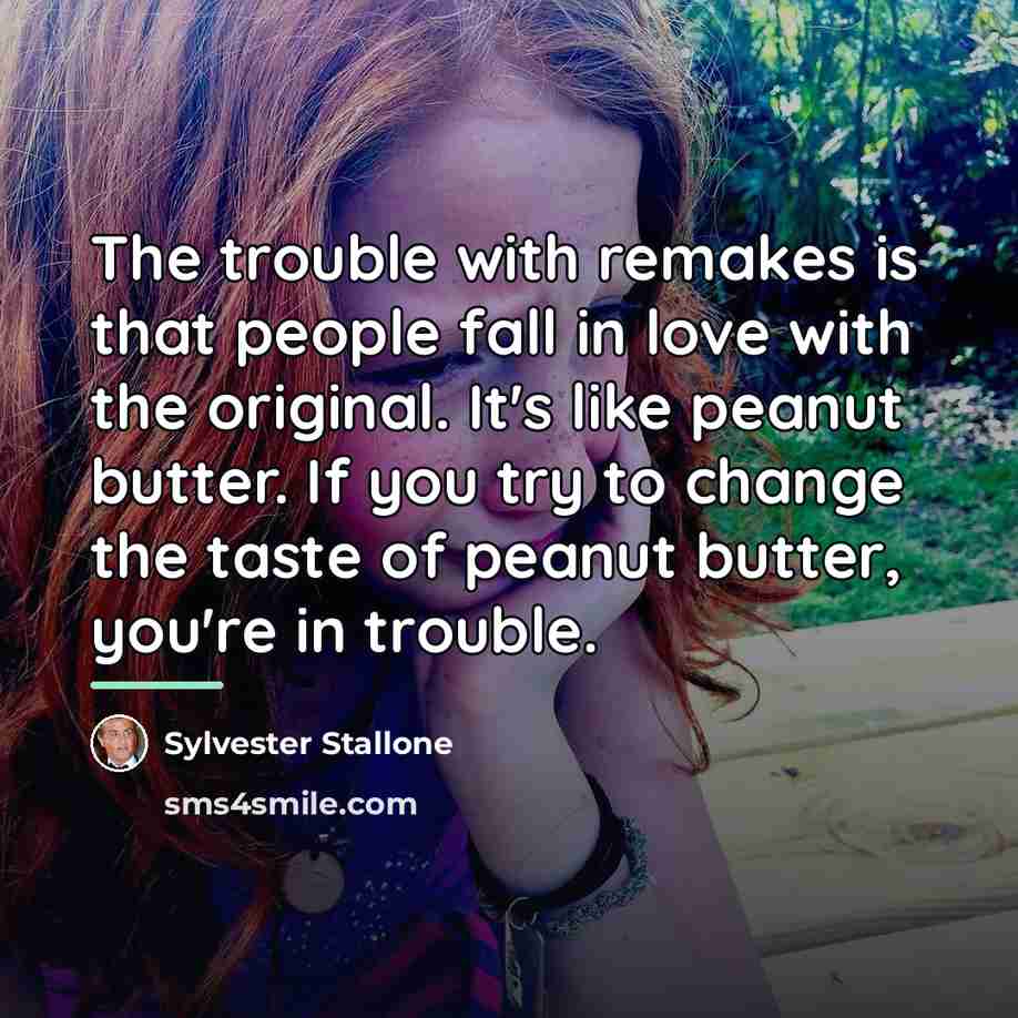“The trouble with remakes is that people fall in love…” quote by Sylvester Stallone