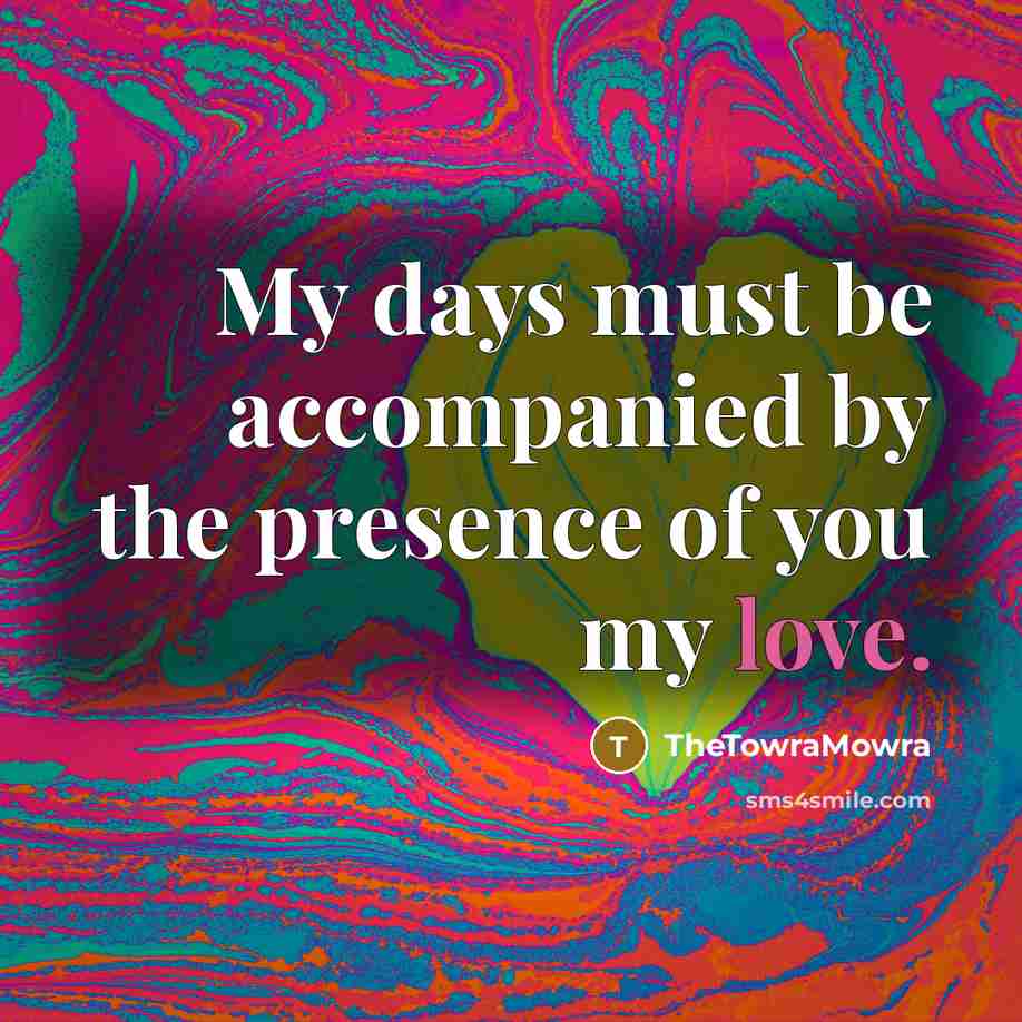 “My days must be accompanied by the presence of you my love.” quote by TheTowraMowra