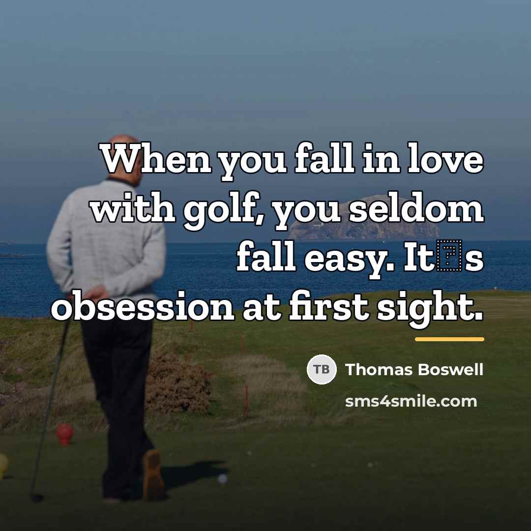 “When you fall in love with golf, you seldom fall…” quote by Thomas Boswell