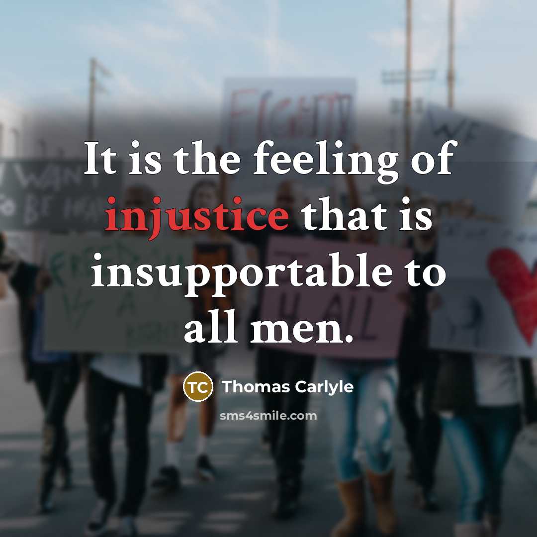 “It is the feeling of injustice that is insupportable to…” quote by Thomas Carlyle