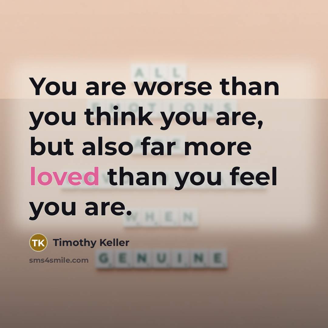 “You are worse than you think you are, but also…” quote by Timothy Keller