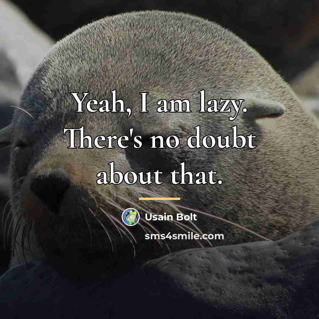 “Yeah, I am lazy. There's no doubt about that.…” quote by Usain Bolt