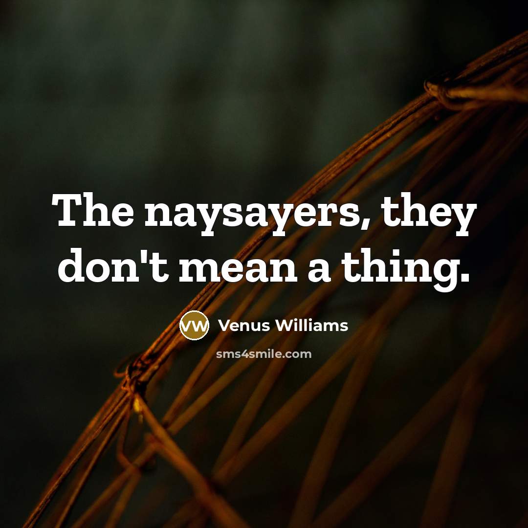 “The naysayers, they don't mean a thing.…” quote by Venus Williams