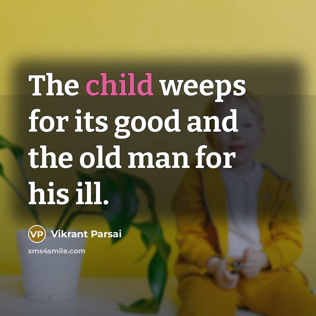 “The child weeps for its good and the old man…” quote by Vikrant Parsai