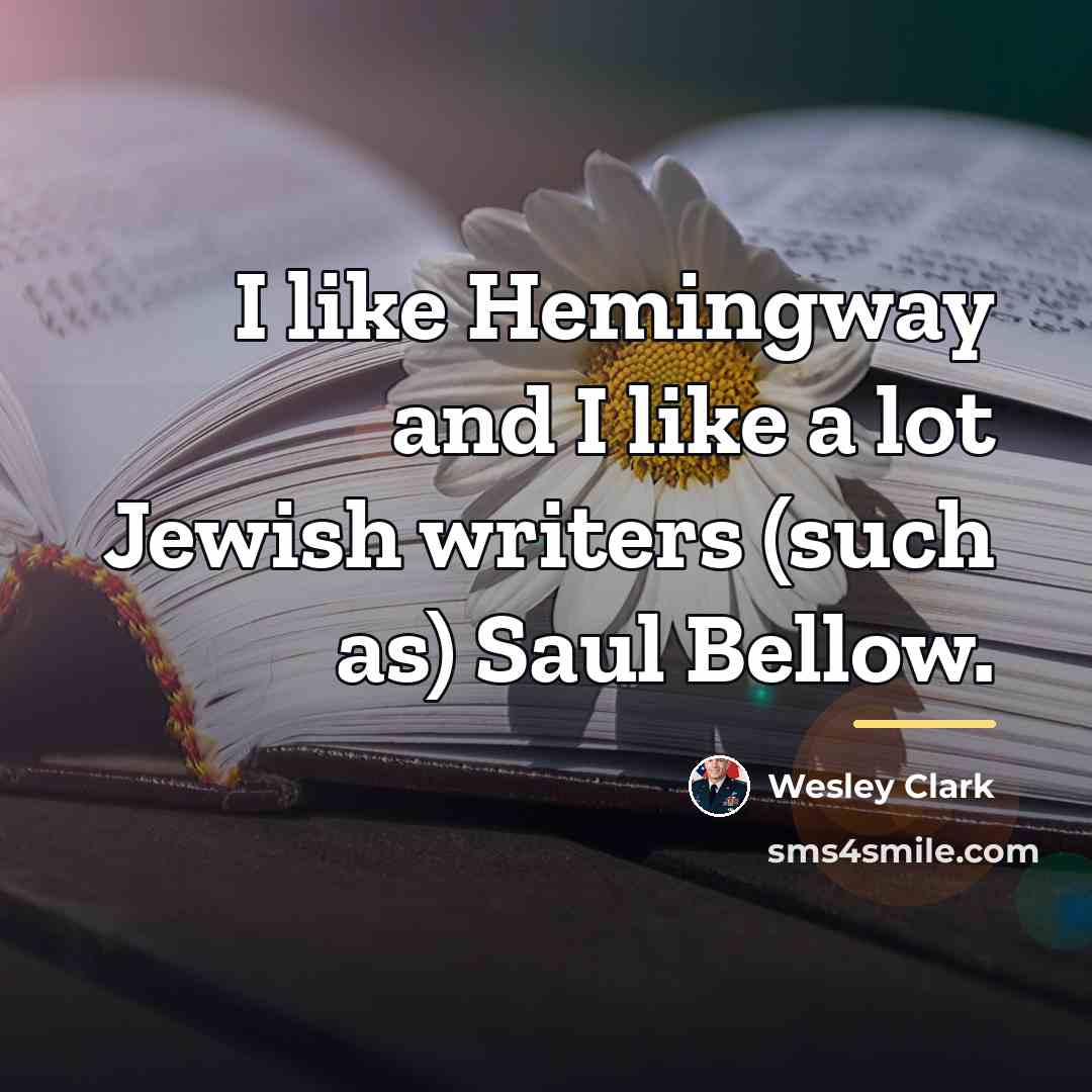 “I like Hemingway and I like a lot Jewish writers…” quote by Wesley Clark