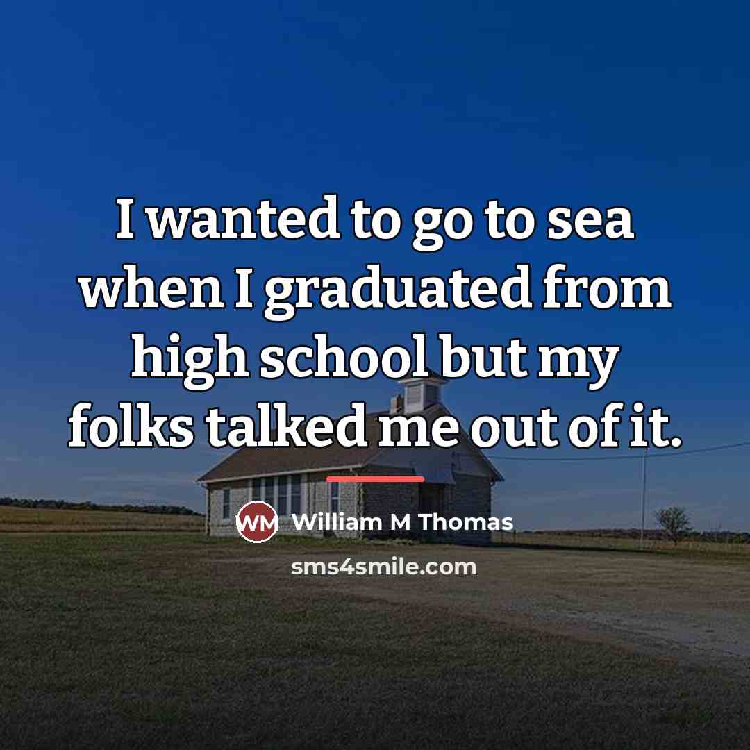 “I wanted to go to sea when I graduated from…” quote by William M Thomas