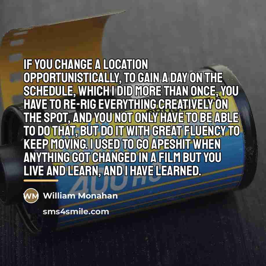 “If you change a location opportunistically, to gain a day…” quote by William Monahan