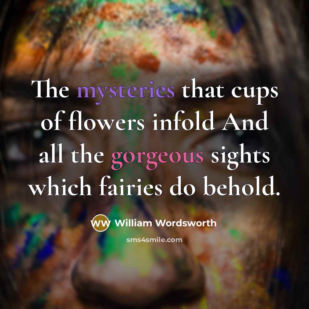 “The mysteries that cups of flowers infold And all the…” quote by William Wordsworth