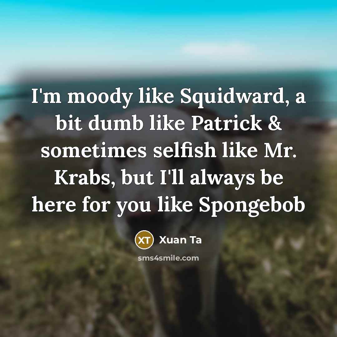 “I'm moody like Squidward, a bit dumb like Patrick &…” quote by Xuan Ta