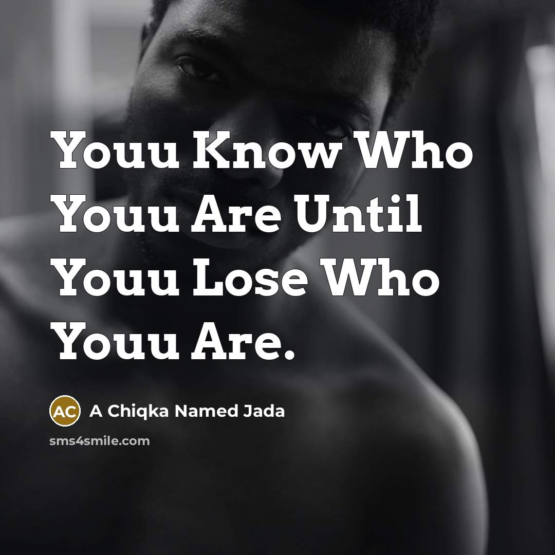 “Youu Know Who Youu Are Until Youu Lose Who Youu…” quote by A Chiqka Named Jada