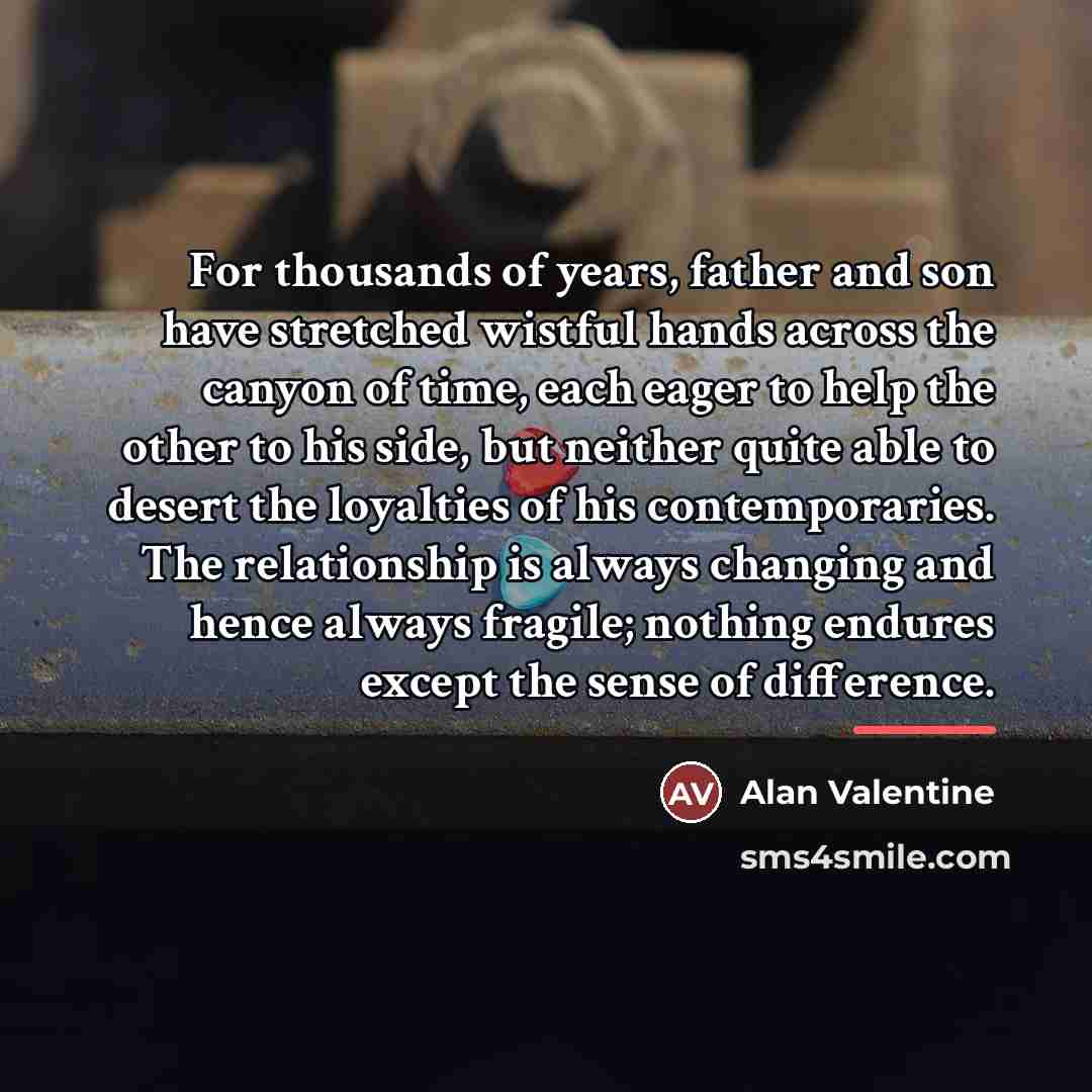 “For thousands of years, father and son have stretched wistful…” quote by Alan Valentine