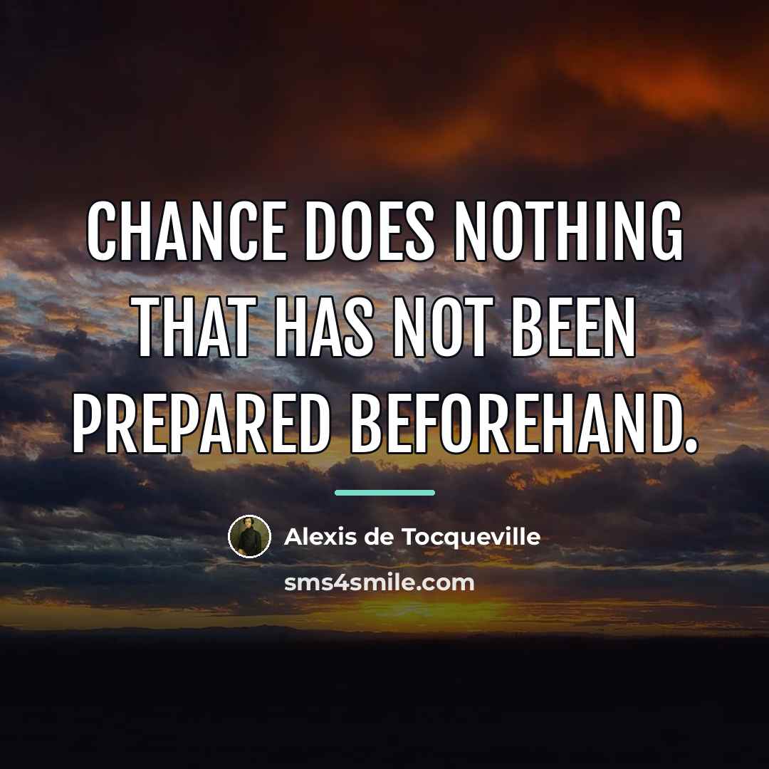 “Chance does nothing that has not been prepared beforehand.…” quote by Alexis de Tocqueville