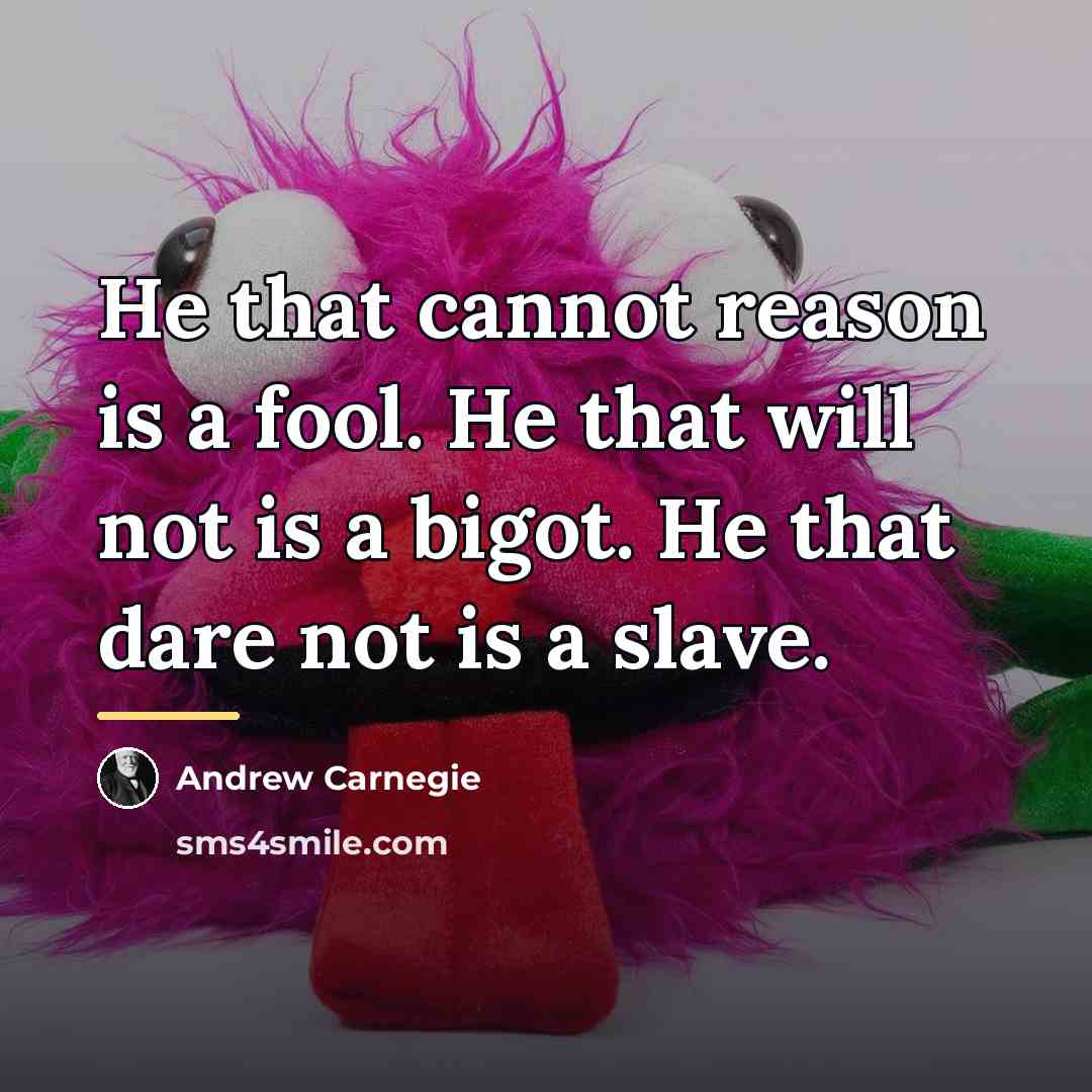 “He that cannot reason is a fool. He that will…” quote by Andrew Carnegie