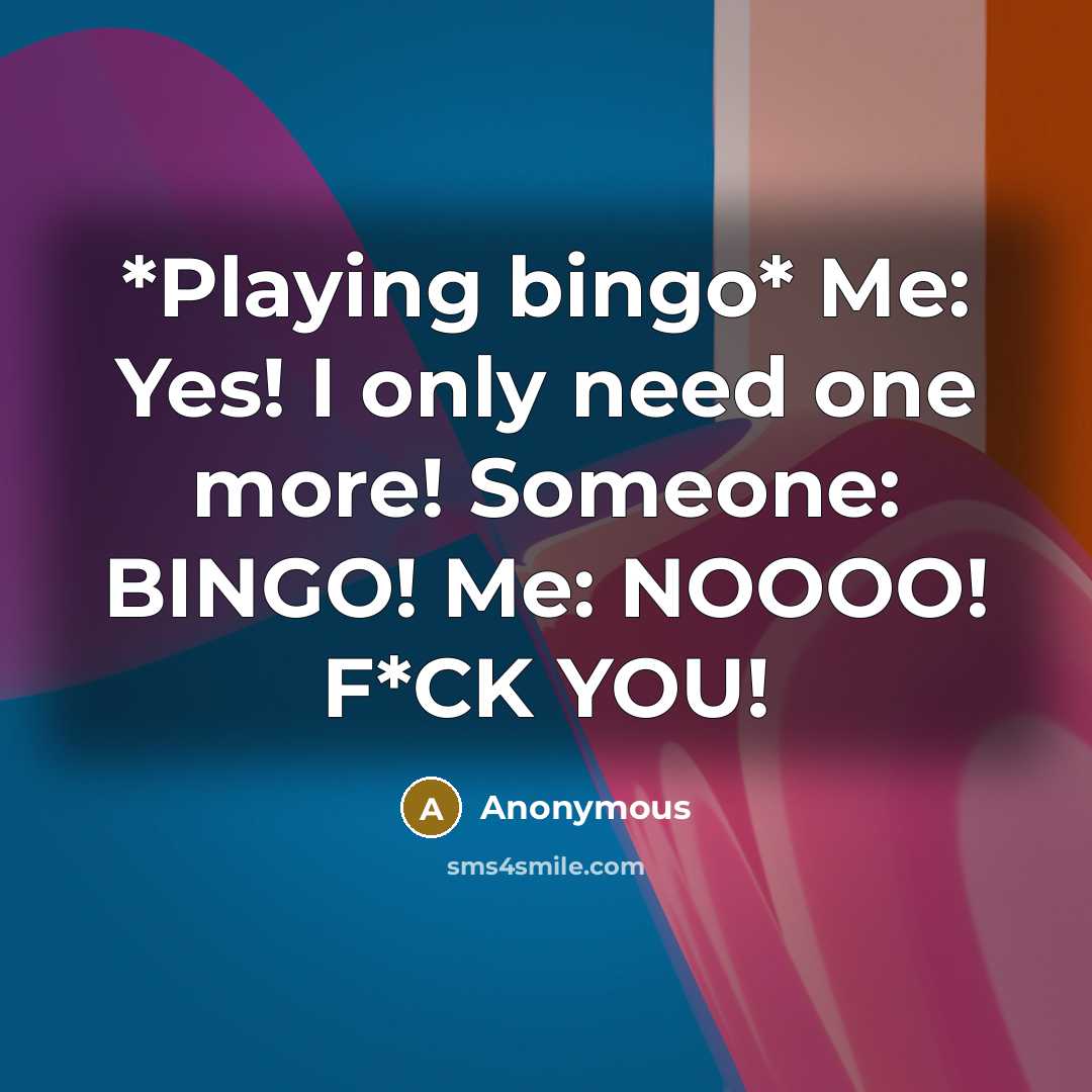 “*Playing bingo* Me: Yes! I only need one more! Someone:…” quote by Anonymous