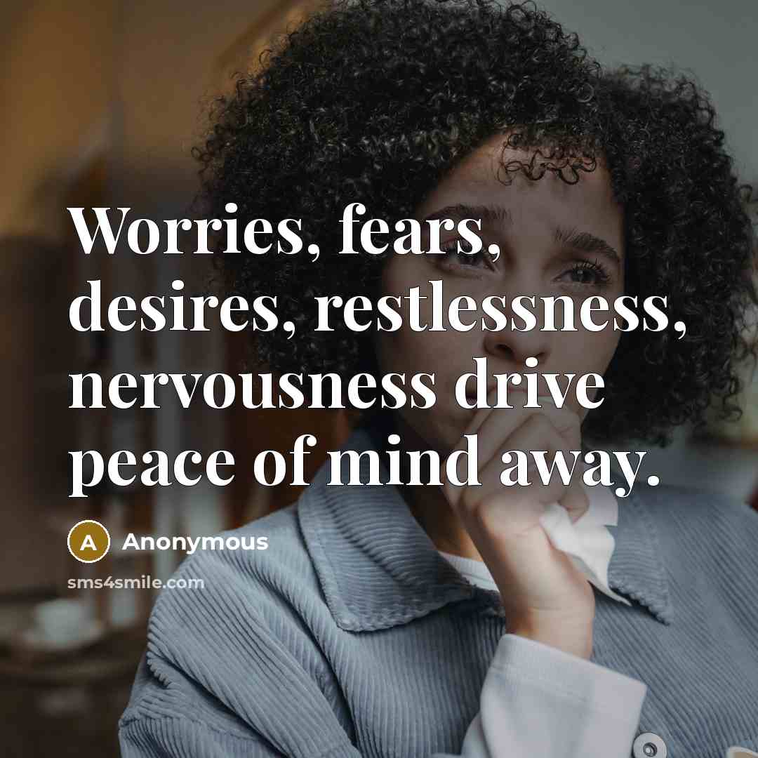 “Worries, fears, desires, restlessness, nervousness drive peace of mind away.…” quote by Anonymous
