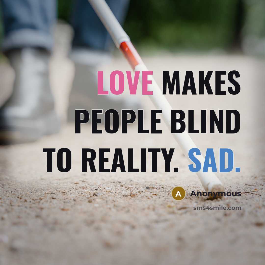 “Love makes people blind to reality. Sad.” quote by Anonymous