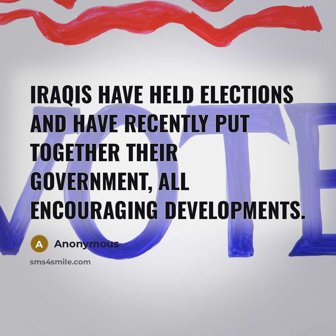 “Iraqis have held elections and have recently put together their…” quote by Anonymous