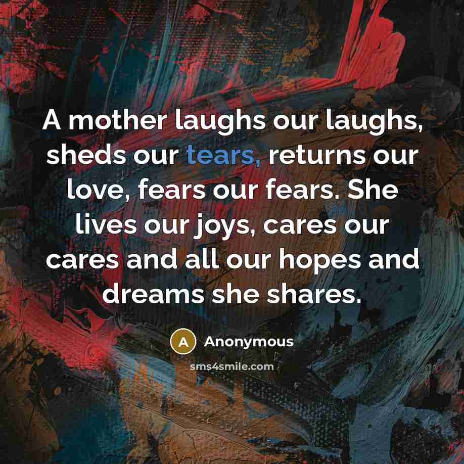“A mother laughs our laughs, sheds our tears, returns our…” quote by Anonymous