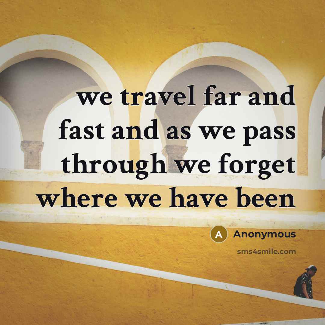 “we travel far and fast and as we pass through…” quote by Anonymous