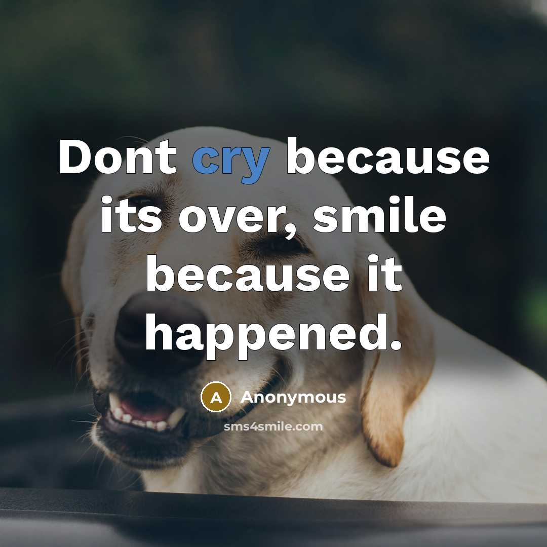 “Dont cry because its over, smile because it happened.” quote by Anonymous