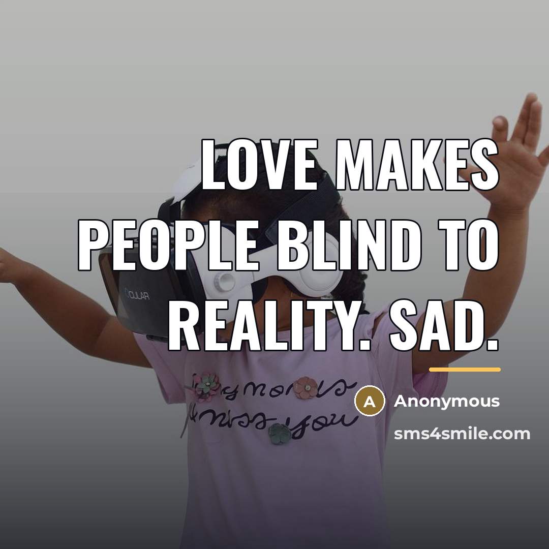 “Love makes people blind to reality. Sad.…” quote by Anonymous