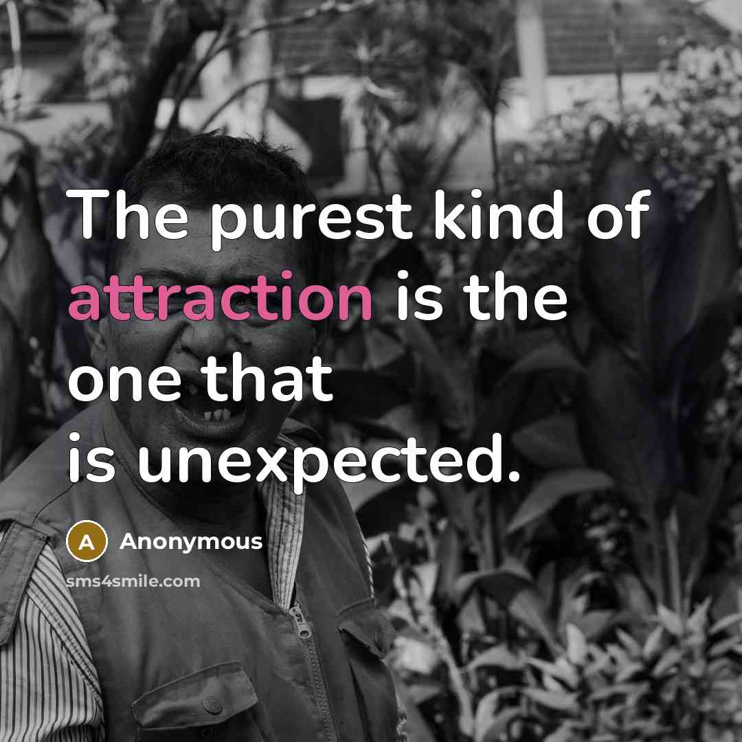 “The purest kind of attraction is the one that is unexpected.” quote by Anonymous