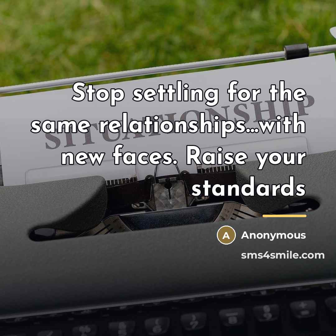 “Stop settling for the same relationships...with new faces. Raise your…” quote by Anonymous