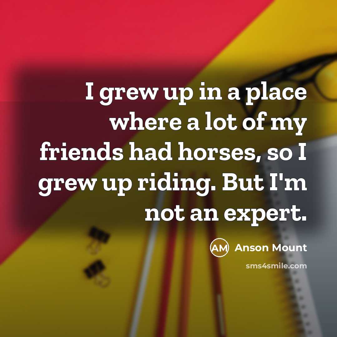 “I grew up in a place where a lot of…” quote by Anson Mount