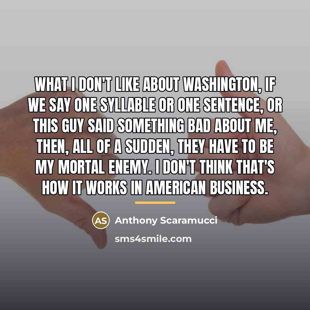 “What I don't like about Washington, if we say one…” quote by Anthony Scaramucci