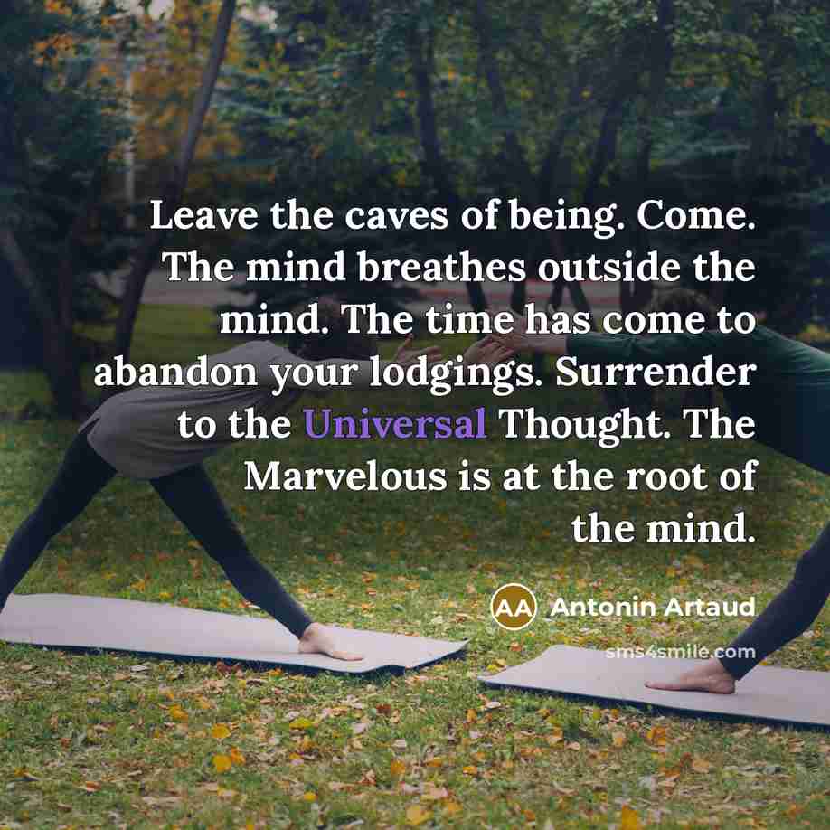 “Leave the caves of being. Come. The mind breathes outside…” quote by Antonin Artaud