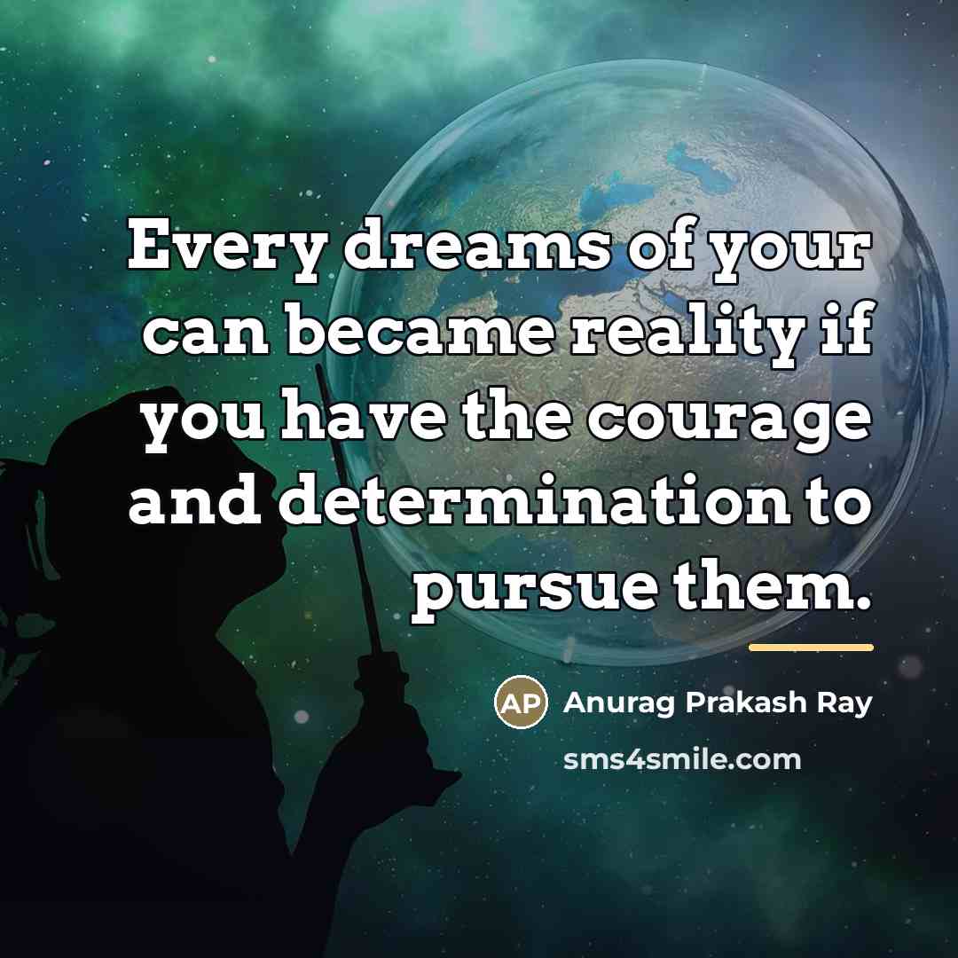 “Every dreams of your can became reality if you have…” quote by Anurag Prakash Ray