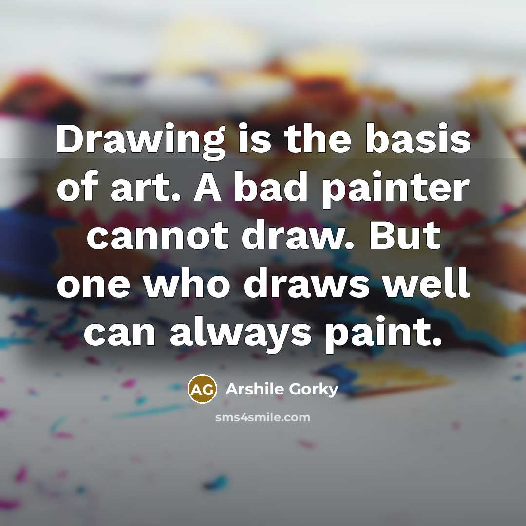 “Drawing is the basis of art. A bad painter cannot…” quote by Arshile Gorky