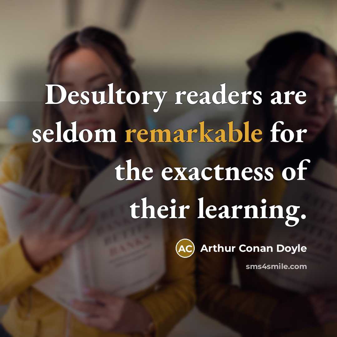 “Desultory readers are seldom remarkable for the exactness of their…” quote by Arthur Conan Doyle