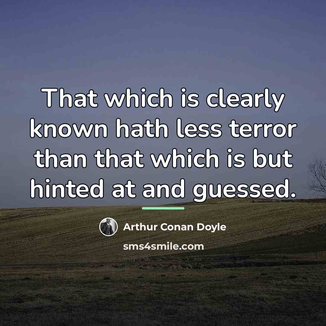 “That which is clearly known hath less terror than that…” quote by Arthur Conan Doyle