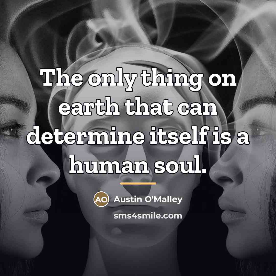 “The only thing on earth that can determine itself is…” quote by Austin O'Malley
