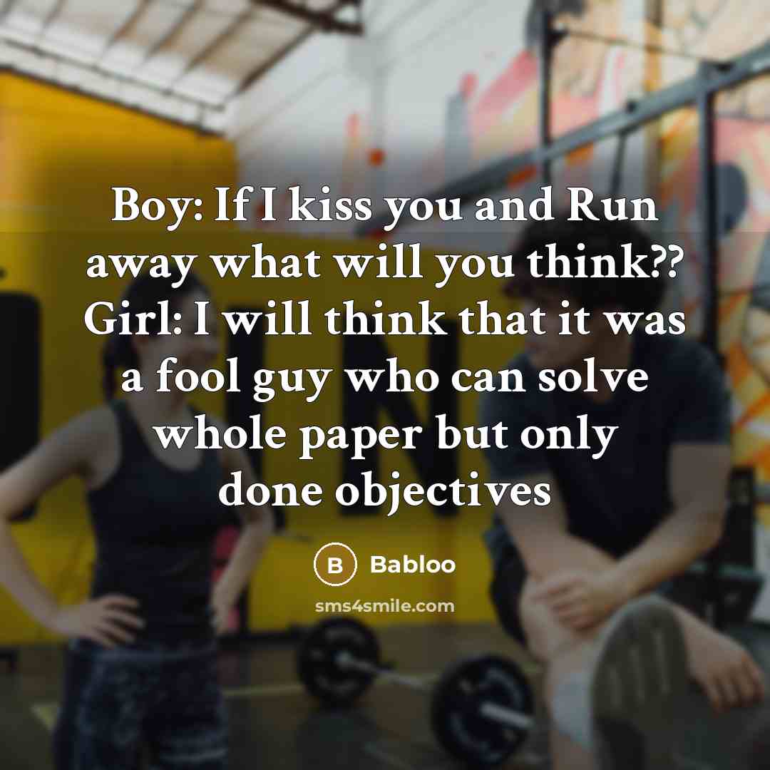 “Boy: If I kiss you and Run away what will you think?? Girl: I will think that it was a fool guy who can solve whole paper but only done objectives” quote by Babloo