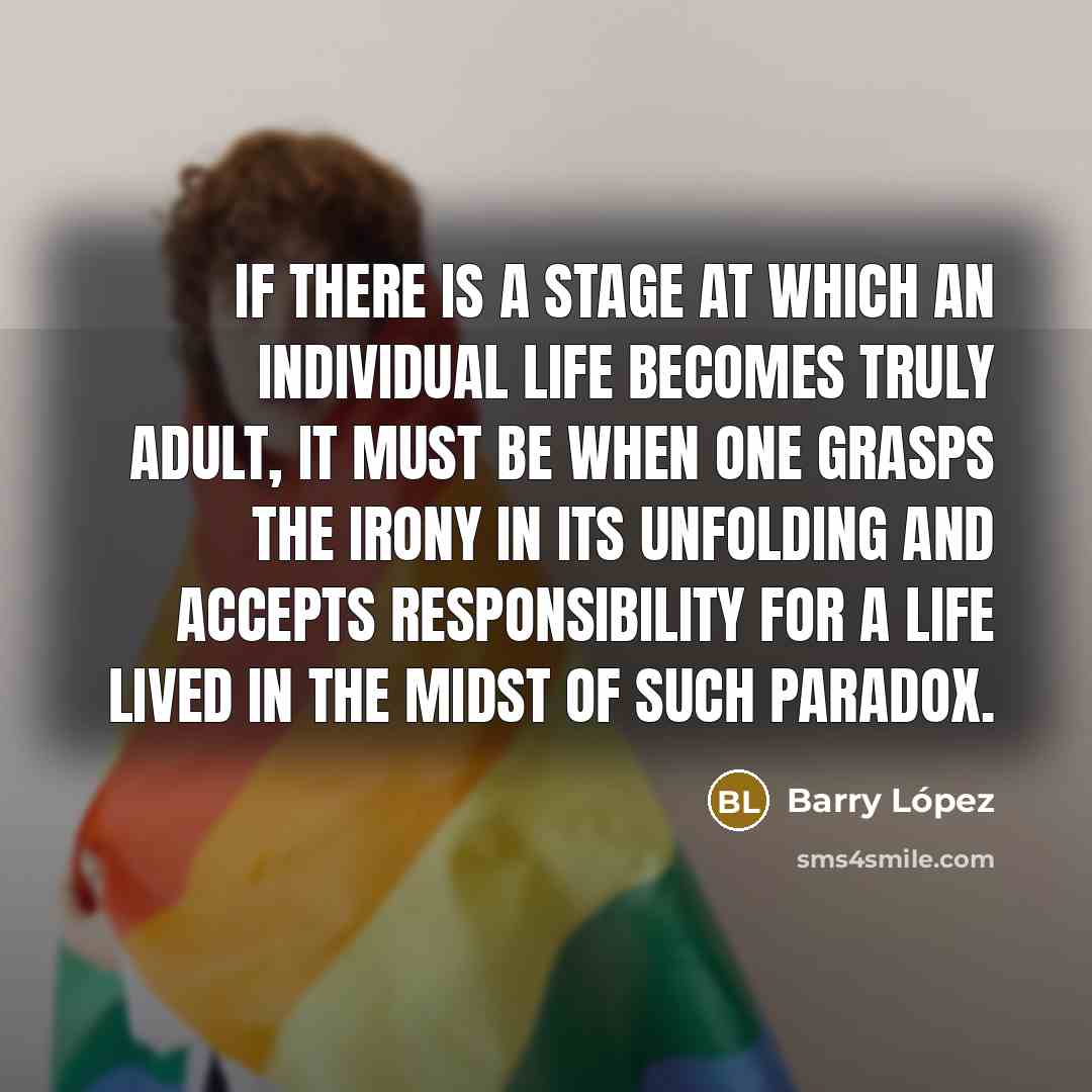 “If there is a stage at which an individual life…” quote by Barry Lopez