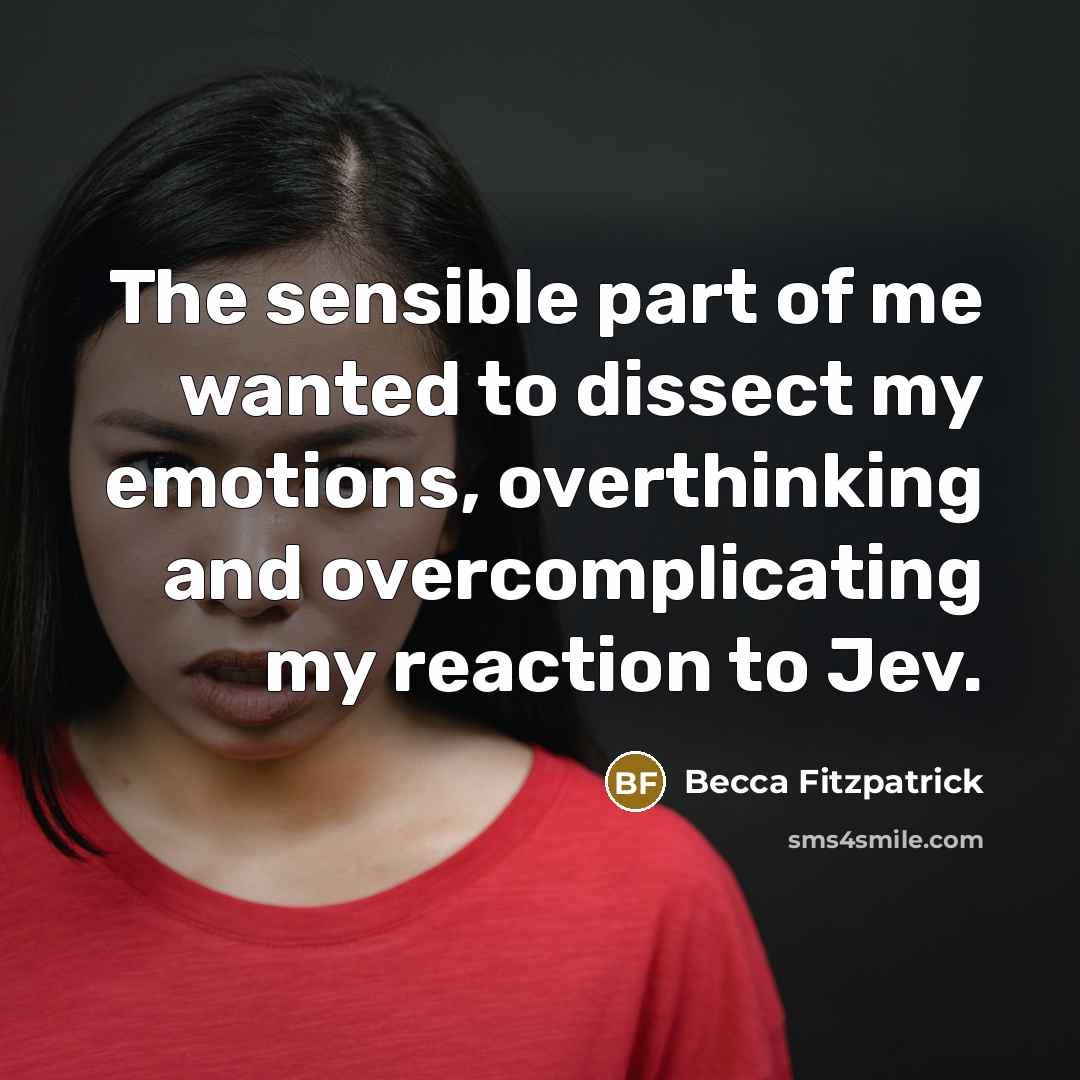 “The sensible part of me wanted to dissect my emotions,…” quote by Becca Fitzpatrick