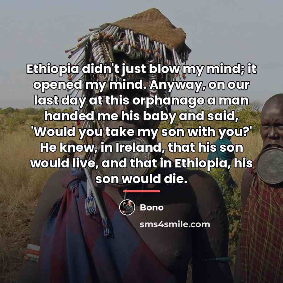 “Ethiopia didn't just blow my mind; it opened my mind.…” quote by Bono