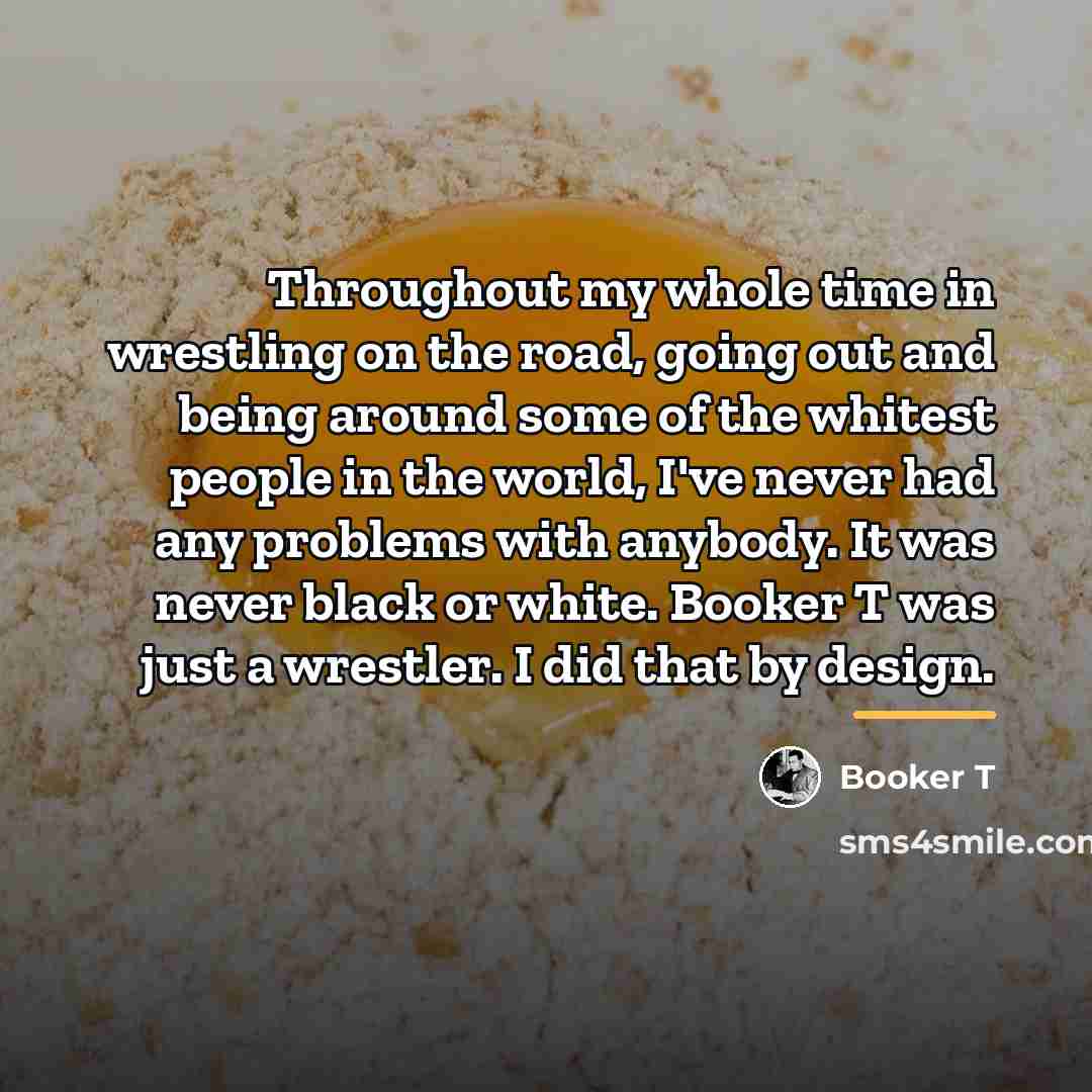 “Throughout my whole time in wrestling on the road, going…” quote by Booker T
