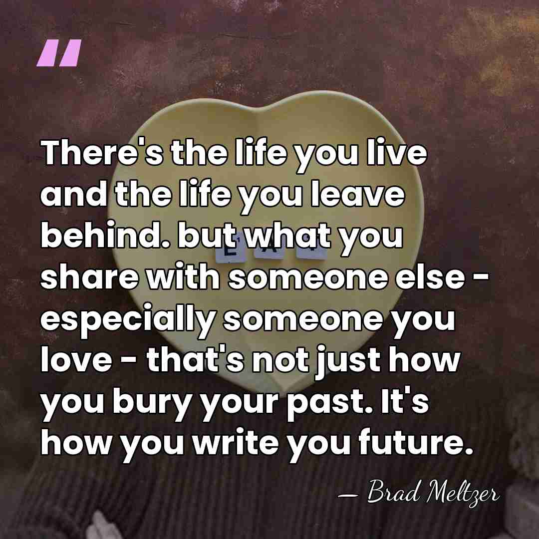There's the life you live and the life you leave behind. but&hellip; - Brad Meltzer
