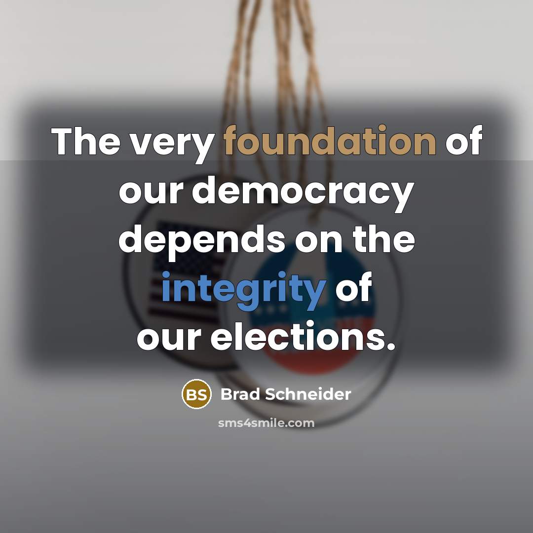 “The very foundation of our democracy depends on the integrity…” quote by Brad Schneider