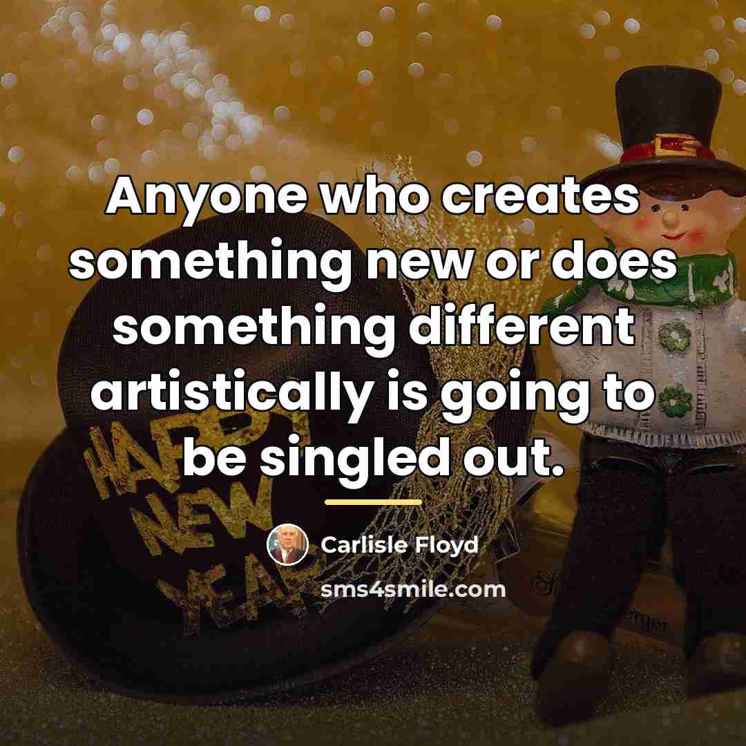 “Anyone who creates something new or does something different artistically…” quote by Carlisle Floyd