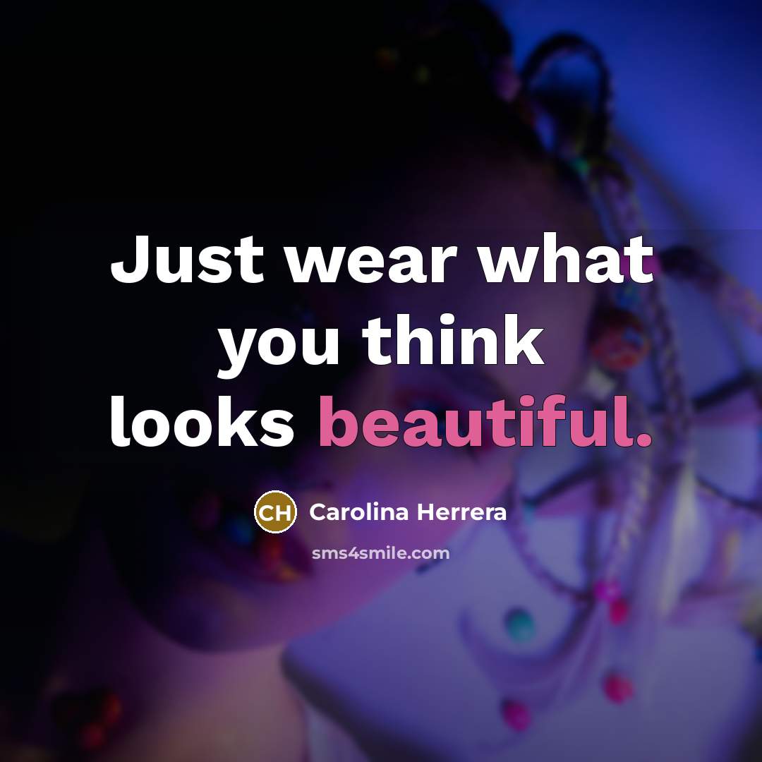 “Just wear what you think looks beautiful.…” quote by Carolina Herrera